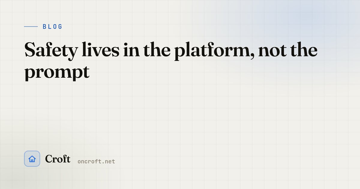 Safety lives in the platform, not the prompt